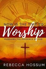 Now Is the Time to Worship