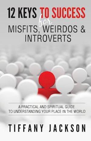 12 Keys to Success for Misfits, Weirdos, & Introverts