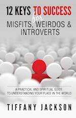 12 Keys to Success for Misfits, Weirdos, & Introverts