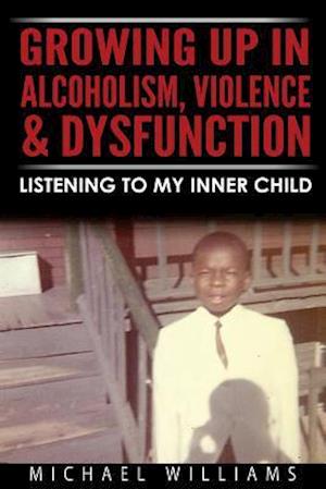 Growing Up in Alcoholism, Violence & Dysfunction