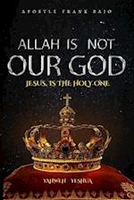 Allah Is Not Our God