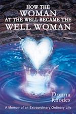 How the Woman at the Well Became the Well Woman: A Memoir of an Extraordinary Ordinary Life 