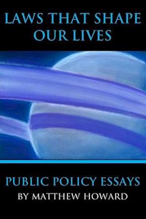 Laws That Shape Our Lives: Public Policy Essays