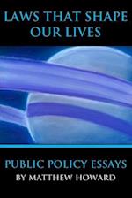 Laws That Shape Our Lives: Public Policy Essays 