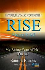 Battered, Beaten and Scorned Still I Rise Above It All: My Rising Years of Hell (Book 1 of 2) 