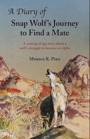 A Diary of Snap Wolf's Journey to Find a Mate: A coming of age story about a wolf's struggle to become an alpha