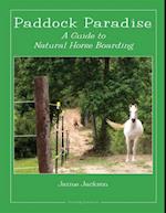 Paddock Paradise : A Guide to Natural Horse Boarding