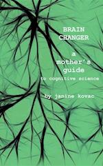Brain Changer : A Mother's Guide to Cognitive Science