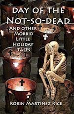 Day of the Not-So-Dead and Other Morbid Little Holiday Tales