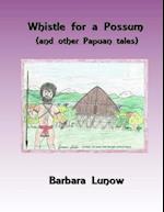 Whistle for a Possum (and Other Papuan Tales)