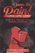 Damn The Pain!: Love, Life, and Lord 