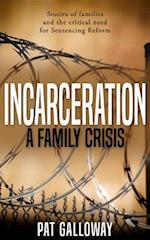 Incarceration: A Family Crisis : True stories of families and the critical need for Sentencing Reform