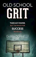Old School Grit: Times May Change, But the Rules for Success Never Do 