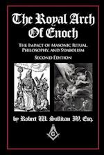 The Royal Arch of Enoch : The Impact of Masonic Ritual, Philosophy, and Symbolism, Second Edition