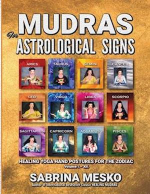 MUDRAS for Astrological Signs: Healing Yoga Hand Postures for the Zodiac ~ Volumes I. - XII.