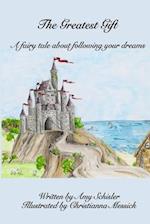 The Greatest Gift: A fairy tale about following your dreams 