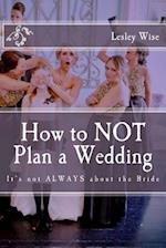 How to Not Plan a Wedding