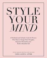 Style Your Mind: A Workbook and Lifestyle Guide For Women Who Want to Design Their Thoughts, Empower Themselves, and Build a Beautiful Life 