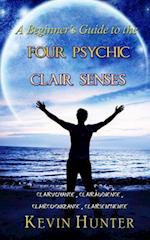 A Beginner's Guide to the Four Psychic Clair Senses: Clairvoyance, Clairaudience, Claircognizance, Clairsentience 