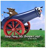 How Now, Ms. Brown Cow?