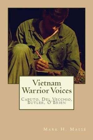 Vietnam Warrior Voices: Life Stories of Philip Caputo, John Del Vecchio, Robert Olen Butler, Tim O'Brien