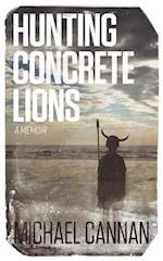 Hunting Concrete Lions : A Redemption Memoir