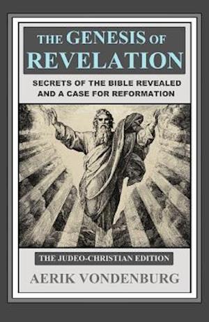The Genesis of Revelation: Secrets of the Bible Revealed and a Case for Reformation