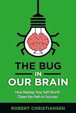 The Bug in Our Brain: How Raising Your Self-Worth Clears the Path to Success 