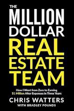 The Million Dollar Real Estate Team: How I Went from Zero to Earning $1 Million after Expenses in Three Years 