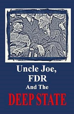 Uncle Joe, FDR and the Deep State