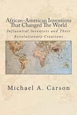 African-American Inventions That Changed The World: Influential Inventors and Their Revolutionary Creations 