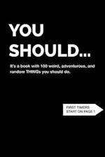 You Should... - It's a Book with 100 Weird, Adventurous, and Random Things You Should Do.