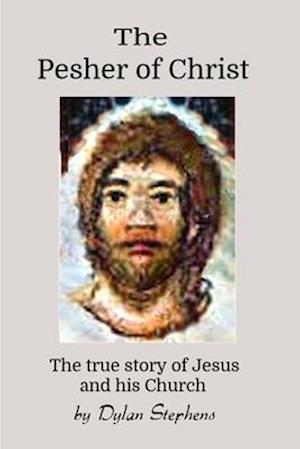 The Pesher of Christ: The True Story of Jesus and his Church