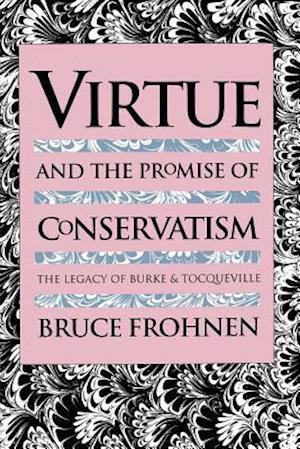 Virtue and the Promise of Conservatism: The Legacy of Burke and Tocqueville