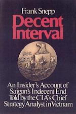 Decent Interval: An Insider's Account of Saigon's Indecent End Told by the CIA's Chief Strategy Analyst in Vietnam 
