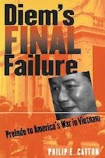 Diem's Final Failure: Prelude to America's War in Vietnam 