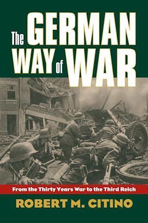 The German Way of War: From the Thirty Years' War to the Third Reich