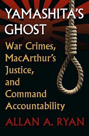 Yamashita's Ghost: War Crimes, Macarthur's Justice, and Command Accountability