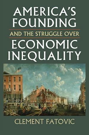 Fatovic, C:  America¿s Founding and the Struggle over Econom