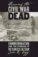 Honoring the Civil War Dead: Commemoration and the Problem of Reconciliation 