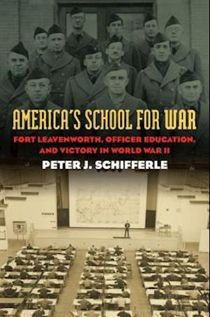 America's School for War: Fort Leavenworth, Officer Education, and Victory in World War II