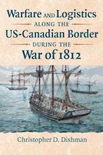 Warfare and Logistics along the US-Canadian Border during the War of 1812
