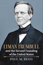 Lyman Trumbull and the Second Founding of the United States