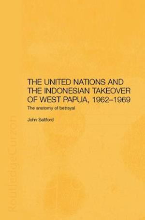 The United Nations and the Indonesian Takeover of West Papua, 1962-1969