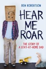 Hear Me Roar : The Story of a Stay-at-Home Dad