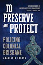 To Preserve and Protect: Policing Colonial Brisbane 