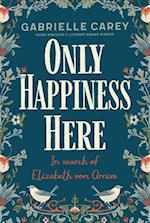 Only Happiness Here: In Search of Elizabeth von Arnim 