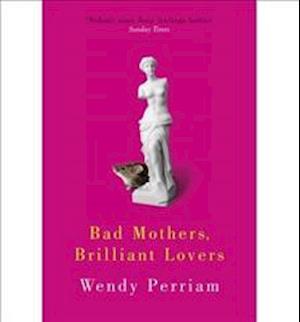 Bad Mothers, Brilliant Lovers