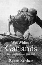 War Without Garlands : Operation Barbarossa 1941-1942