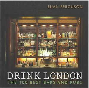 Drink London: The 100 Best Bars and Pubs